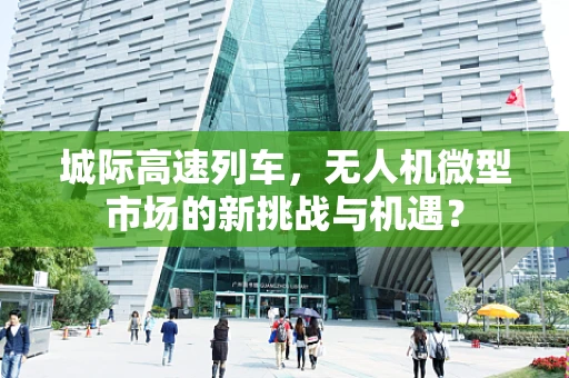 城际高速列车，无人机微型市场的新挑战与机遇？