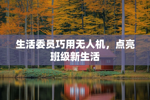 生活委员巧用无人机，点亮班级新生活