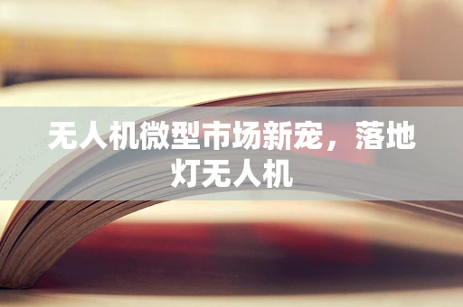 无人机微型市场新宠，落地灯无人机