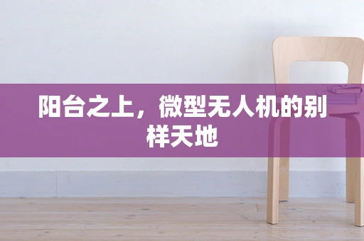 阳台之上，微型无人机的别样天地