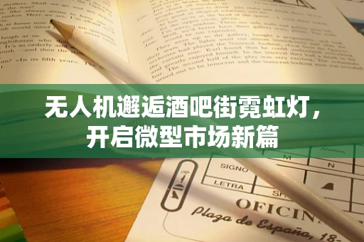 无人机邂逅酒吧街霓虹灯，开启微型市场新篇