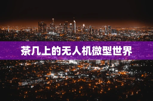 茶几上的无人机微型世界