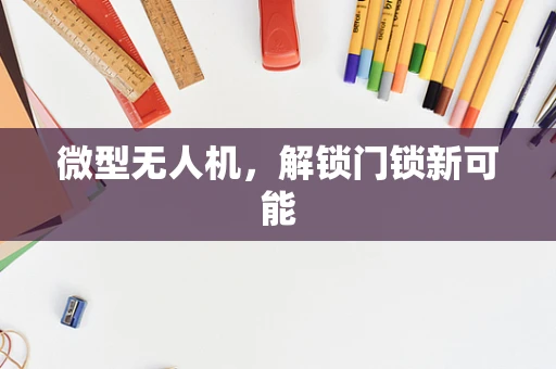 微型无人机，解锁门锁新可能