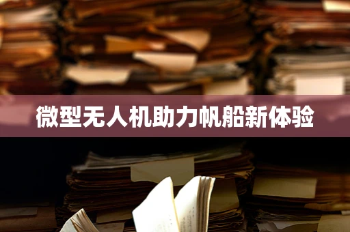 微型无人机助力帆船新体验