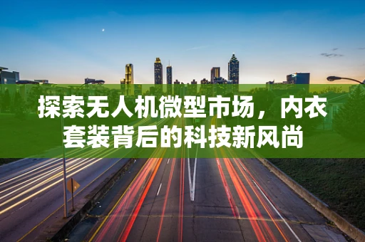 探索无人机微型市场，内衣套装背后的科技新风尚